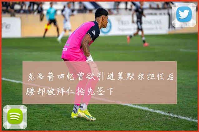 克洛普回忆曾欲引进莱默尔担任后腰却被拜仁抢先签下