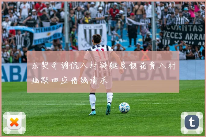 东契奇调侃八村游艇度假花费八村幽默回应借钱请求